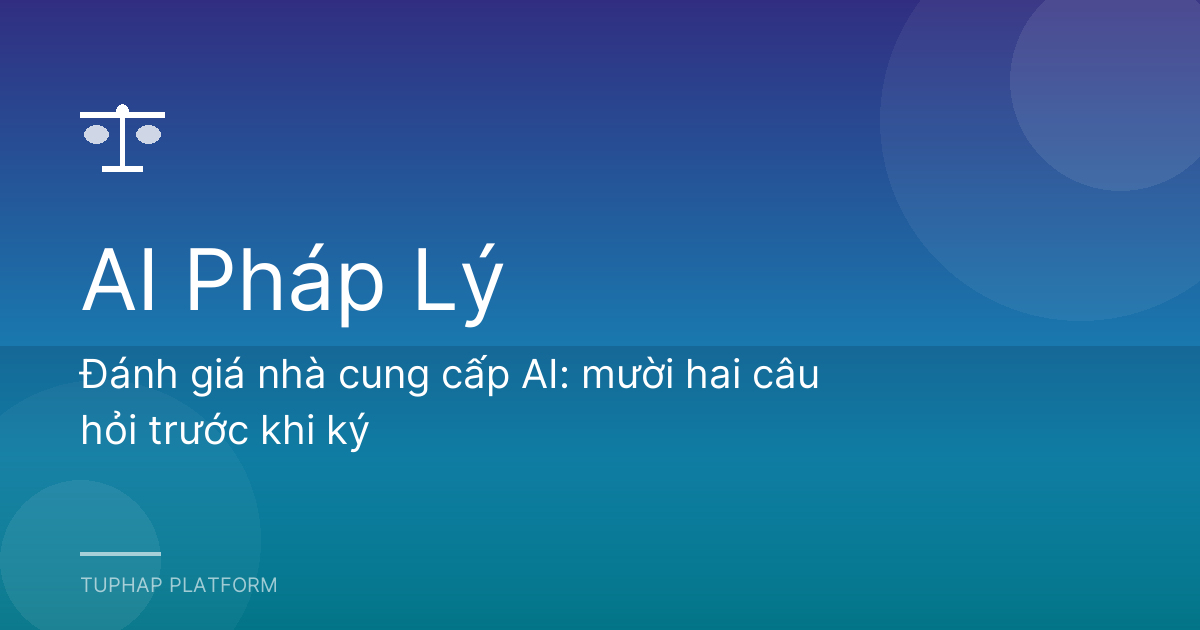 Đánh giá nhà cung cấp AI: mười hai câu hỏi trước khi ký