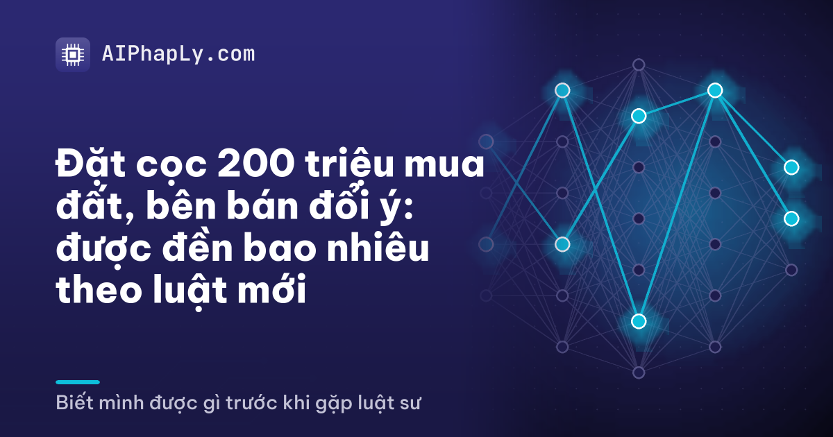 Đặt cọc 200 triệu mua đất, bên bán đổi ý: được đền bao nhiêu theo luật mới