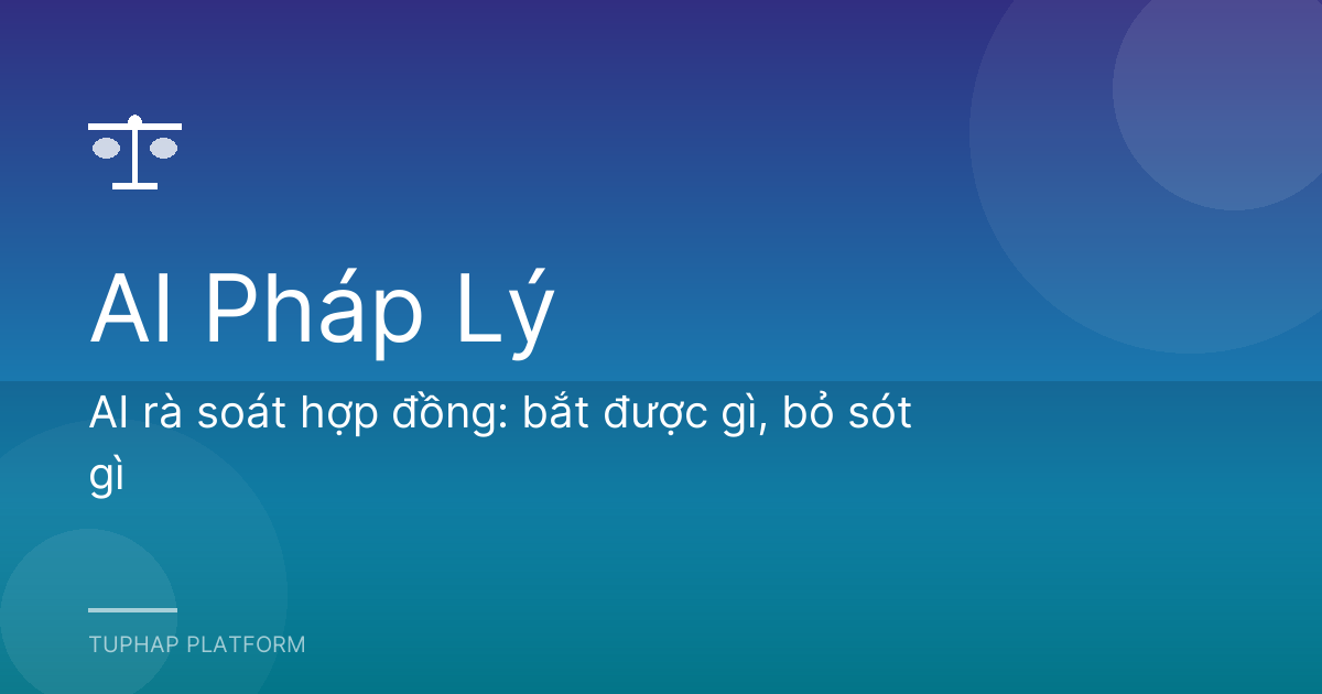 AI rà soát hợp đồng: bắt được gì, bỏ sót gì