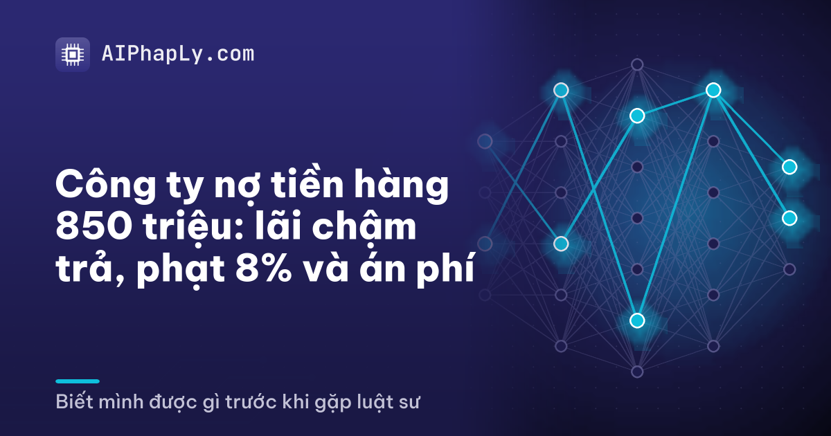 Công ty nợ tiền hàng 850 triệu: lãi chậm trả, phạt 8% và án phí