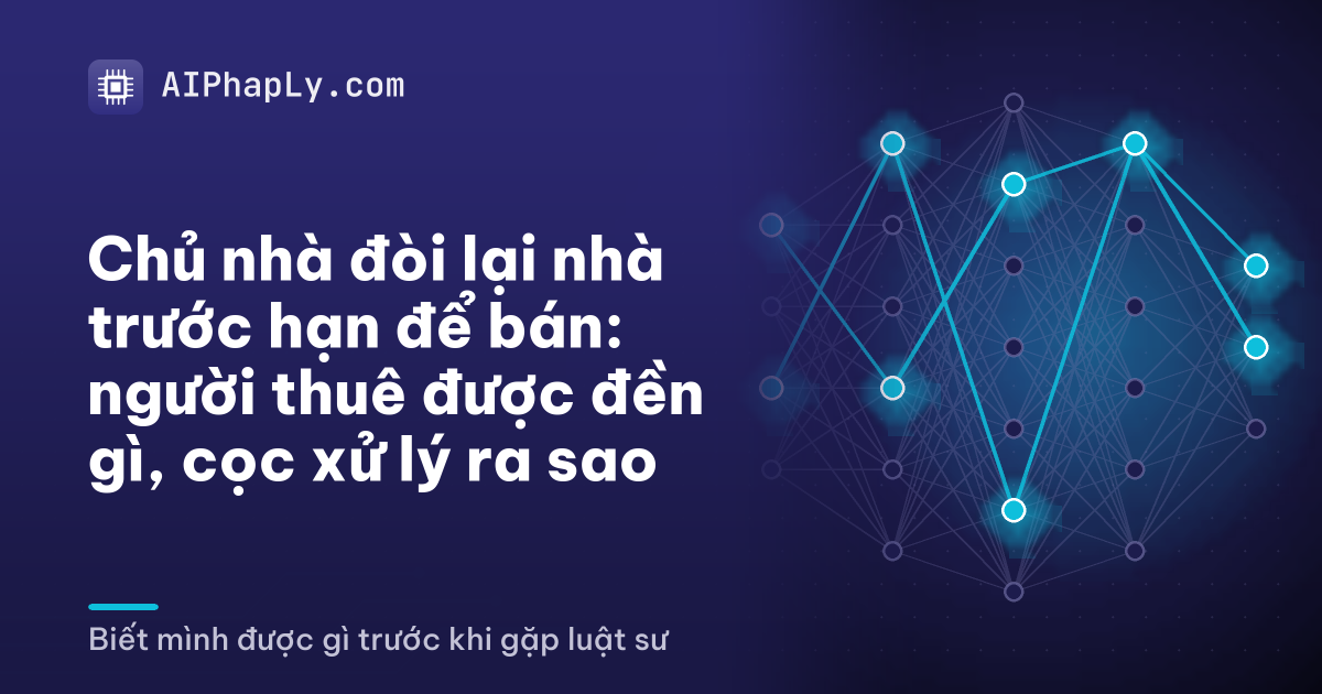 Chủ nhà đòi lại nhà trước hạn để bán: người thuê được đền gì, cọc xử lý ra sao
