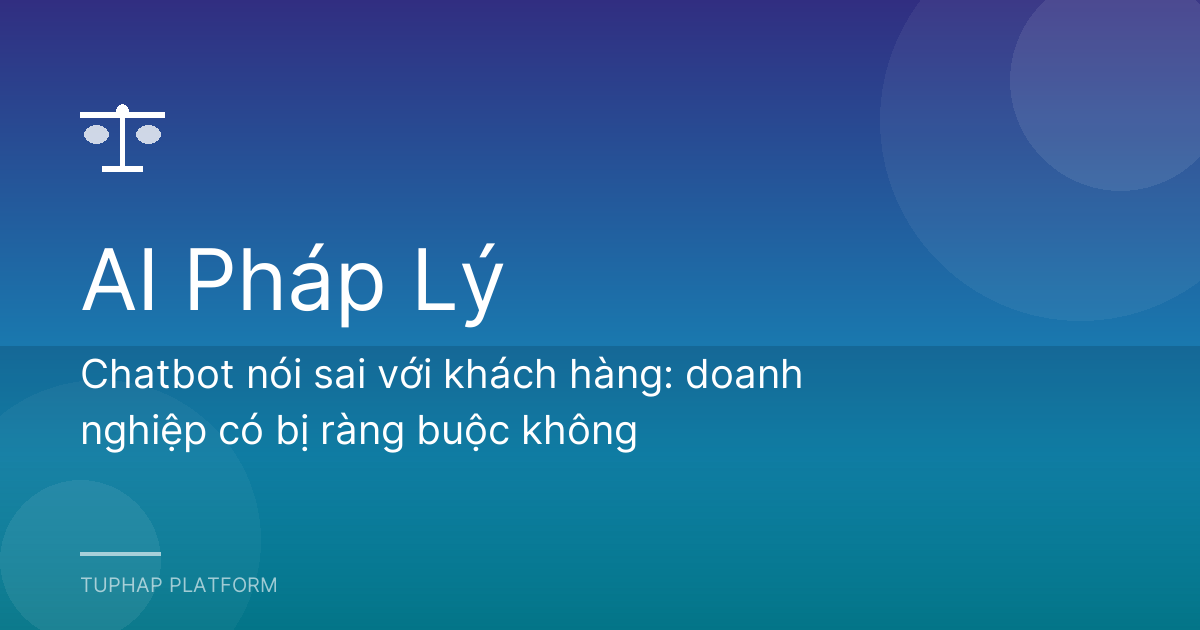 Chatbot nói sai với khách hàng: doanh nghiệp có bị ràng buộc không