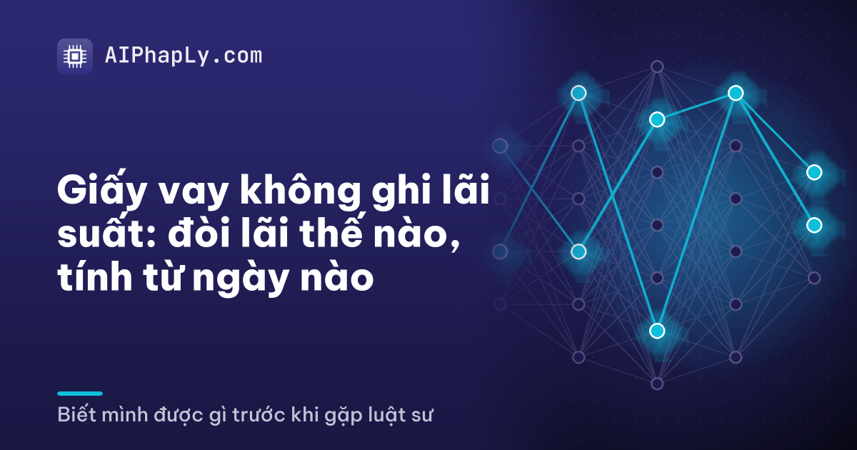 Giấy vay không ghi lãi suất: đòi lãi thế nào, tính từ ngày nào