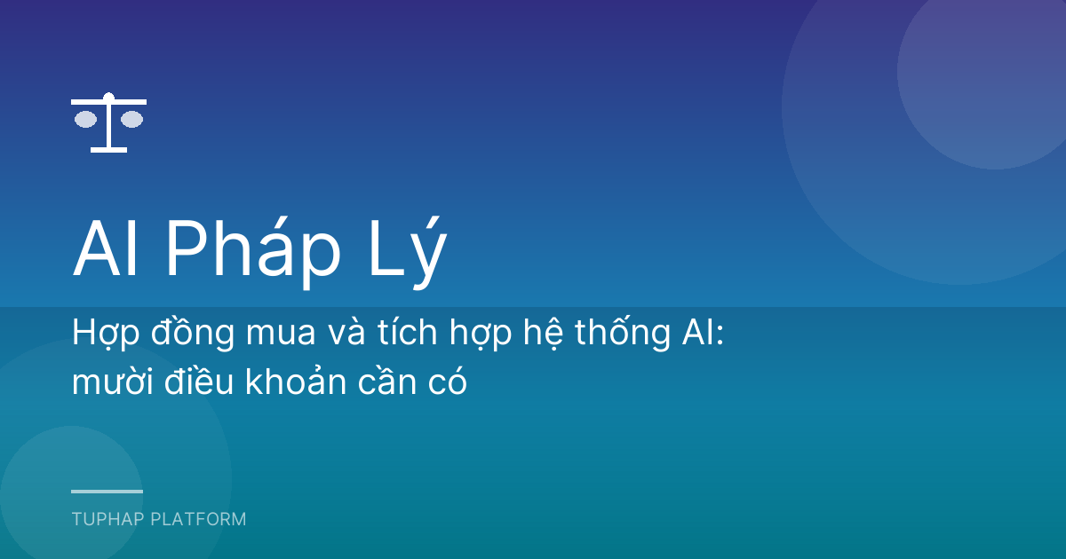 Hợp đồng mua và tích hợp hệ thống AI: mười điều khoản cần có