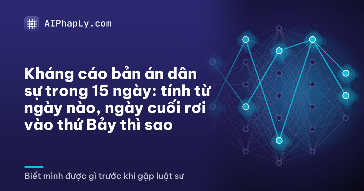 Kháng cáo bản án dân sự trong 15 ngày: tính từ ngày nào, ngày cuối rơi vào thứ Bảy thì sao