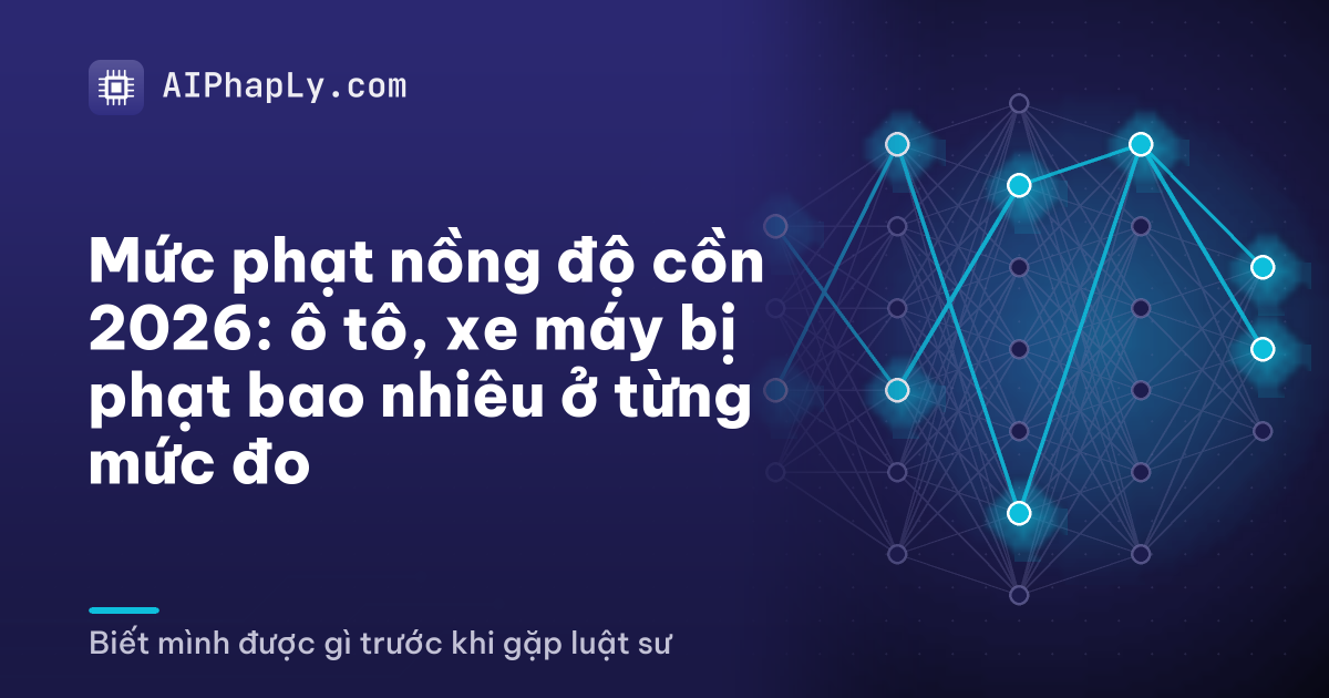 Mức phạt nồng độ cồn 2026: ô tô, xe máy bị phạt bao nhiêu ở từng mức đo