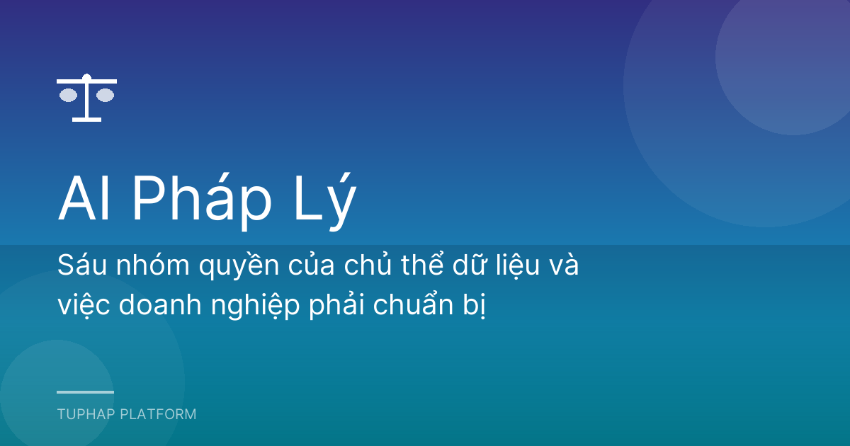 Sáu nhóm quyền của chủ thể dữ liệu và việc doanh nghiệp phải chuẩn bị