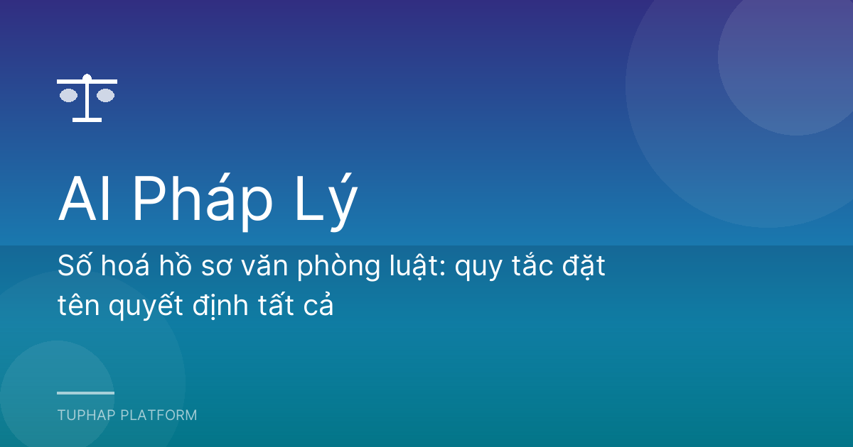 Số hoá hồ sơ văn phòng luật: quy tắc đặt tên quyết định tất cả