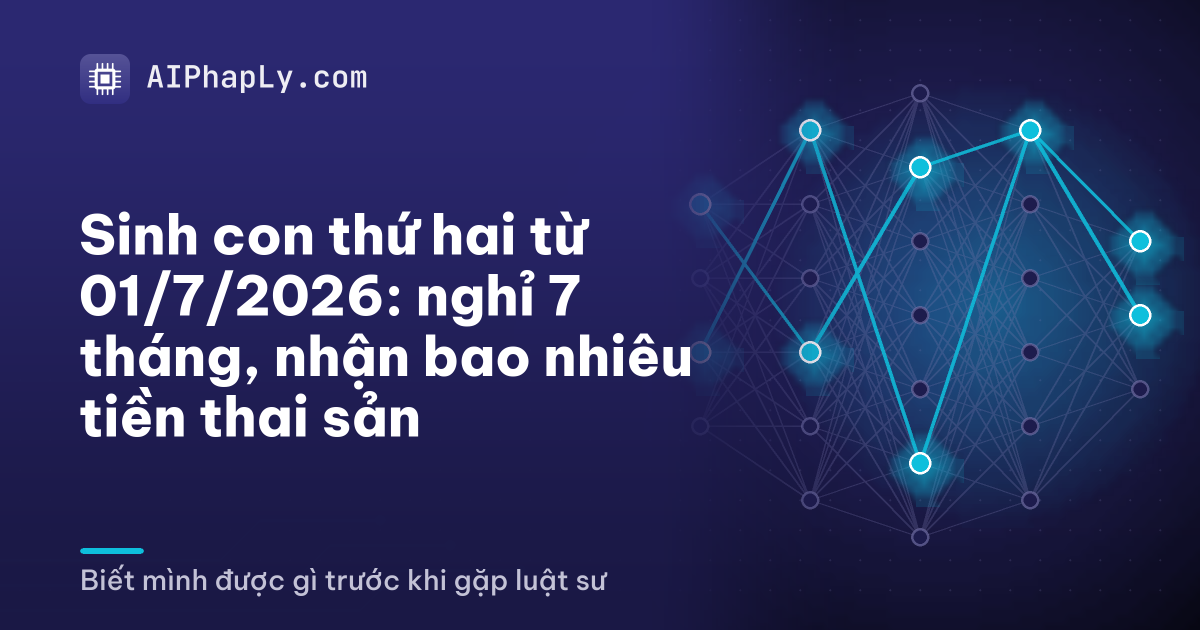 Sinh con thứ hai từ 01/7/2026: nghỉ 7 tháng, nhận bao nhiêu tiền thai sản
