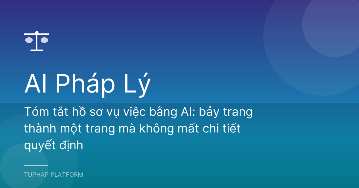 Tóm tắt hồ sơ vụ việc bằng AI: bảy trang thành một trang mà không mất chi tiết quyết định